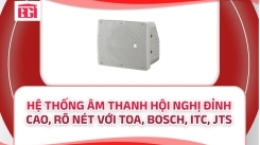 Hệ Thống Âm Thanh Hội Nghị Đỉnh Cao, Rõ Nét Với Toa, Bosch, ITC, JTS