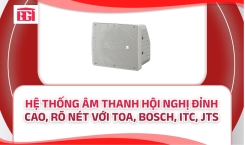 Hệ Thống Âm Thanh Hội Nghị Đỉnh Cao, Rõ Nét Với Toa, Bosch, ITC, JTS