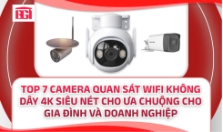 Top 7 Camera Quan Sát Wifi Không Dây 4K Siêu Nét Cho Ưa Chuộng Cho Gia Đình Và Doanh Nghiệp 